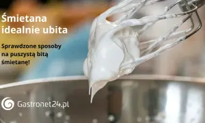 Idealnie ubita śmietana 30 na trzepaczce miksera. Sprawdzone sposoby na puszystą bitą śmietanę! Gastronet24.pl
