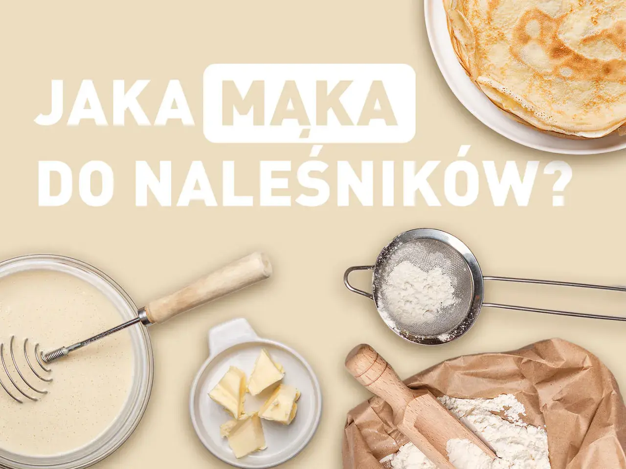 Jaka mąka do naleśników? Składniki do pysznych naleśników: ciasto, masło, mąka w sitku i woreczku, gotowe placki.